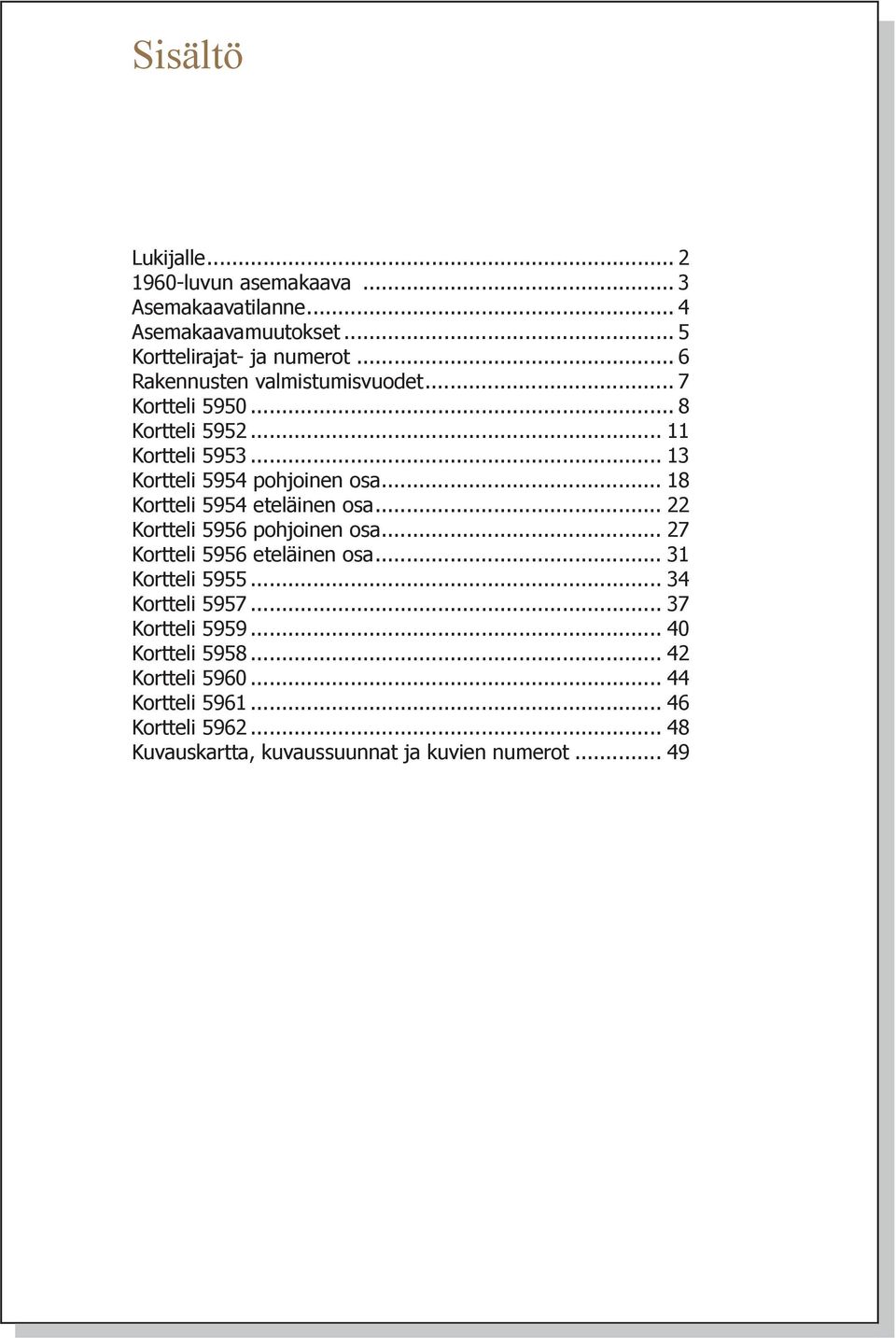 .. 8 Kortteli 5954 eteläinen osa... Kortteli 5956 pohjoinen osa... 7 Kortteli 5956 eteläinen osa... 3 Kortteli 5955... 34 Kortteli 5957.