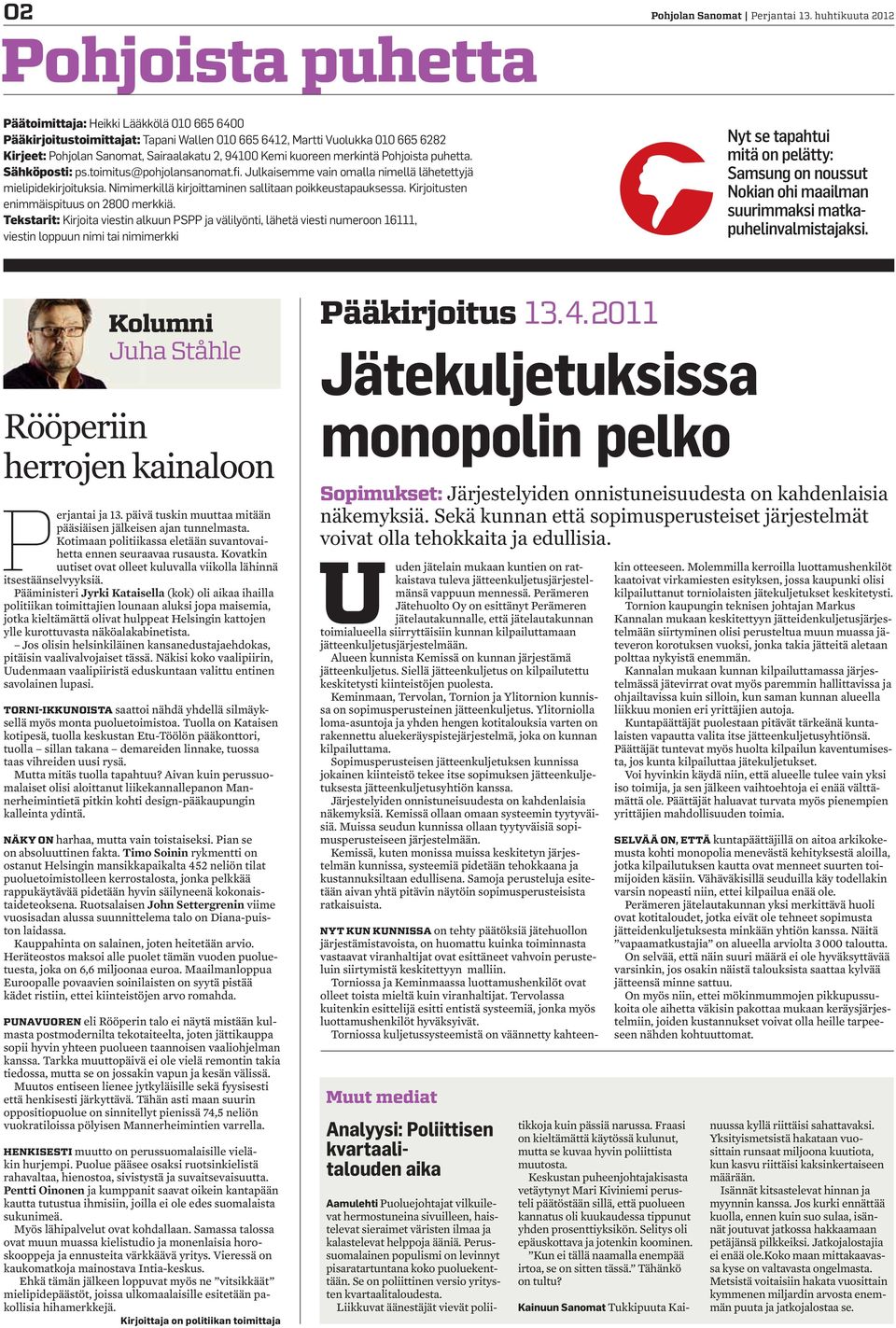 Pohjoista puhetta. Sähköposti: ps.toimitus@pohjolansanomat.fi. Julkaisemme vain omalla nimellä lähetettyjä mielipidekirjoituksia. Nimimerkillä kirjoittaminen sallitaan poikkeustapauksessa.