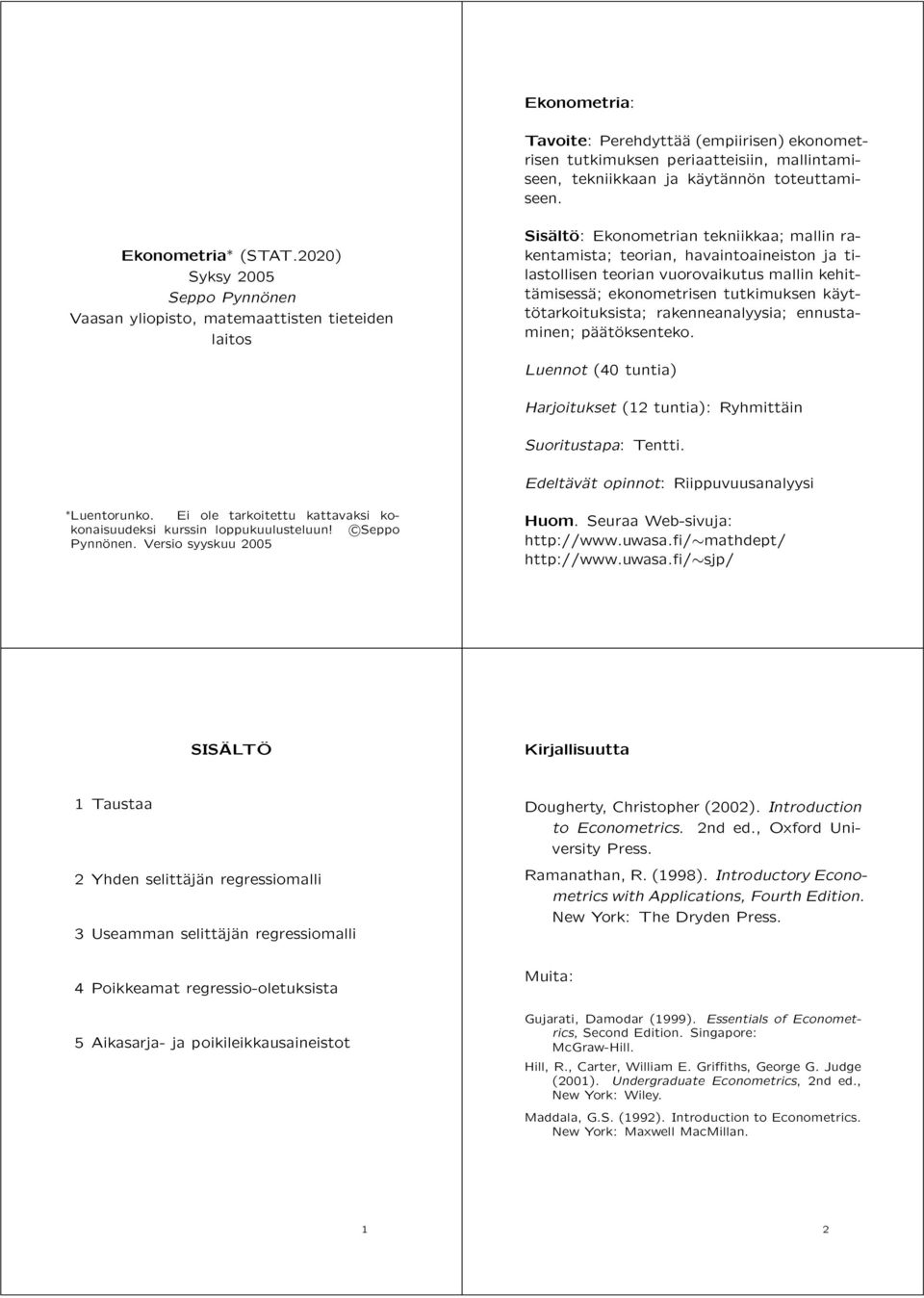 vuorovaikutus mallin kehittäamisessäa; ekonometrisen tutkimuksen käayttäotarkoituksista; rakenneanalyysia; ennustaminen; päaäatäoksenteko.