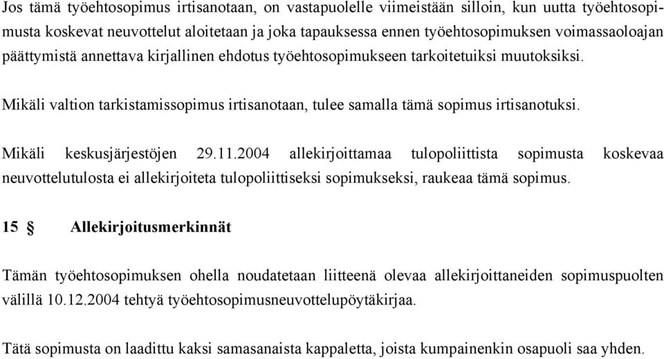 Mikäli keskusjärjestöjen 29.11.2004 allekirjoittamaa tulopoliittista sopimusta koskevaa neuvottelutulosta ei allekirjoiteta tulopoliittiseksi sopimukseksi, raukeaa tämä sopimus.