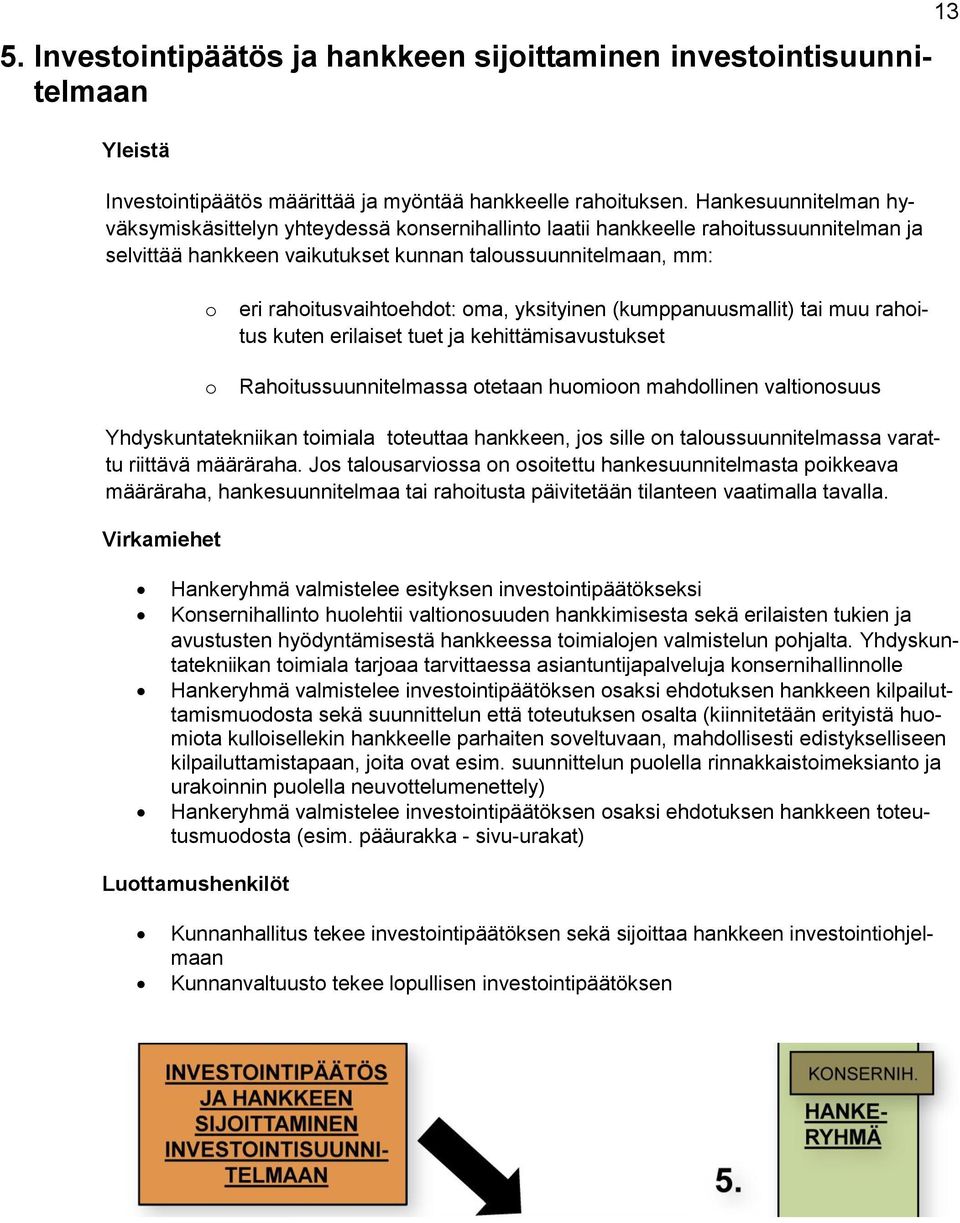 yksityinen (kumppanuusmallit) tai muu rahitus kuten erilaiset tuet ja kehittämisavustukset Rahitussuunnitelmassa tetaan humin mahdllinen valtinsuus Yhdyskuntatekniikan timiala tteuttaa hankkeen, js