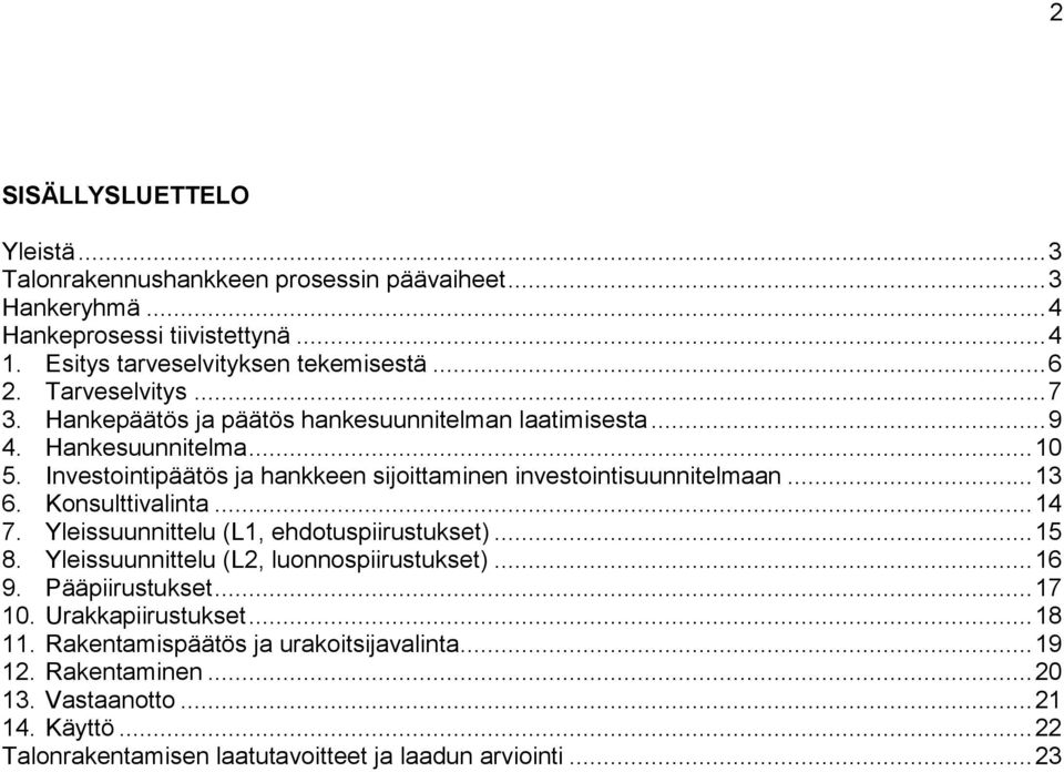 Investintipäätös ja hankkeen sijittaminen investintisuunnitelmaan... 13 6. Knsulttivalinta... 14 7. Yleissuunnittelu (L1, ehdtuspiirustukset)... 15 8.