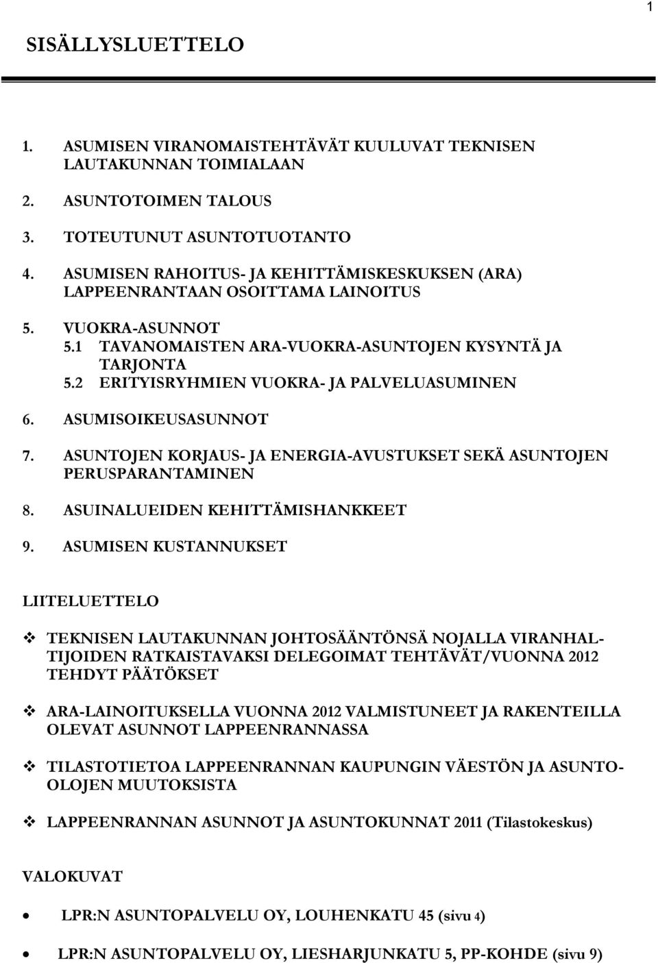 2 ERITYISRYHMIEN VUOKRA- JA PALVELUASUMINEN 6. ASUMISOIKEUSASUNNOT 7. ASUNTOJEN KORJAUS- JA ENERGIA-AVUSTUKSET SEKÄ ASUNTOJEN PERUSPARANTAMINEN 8. ASUINALUEIDEN KEHITTÄMISHANKKEET 9.