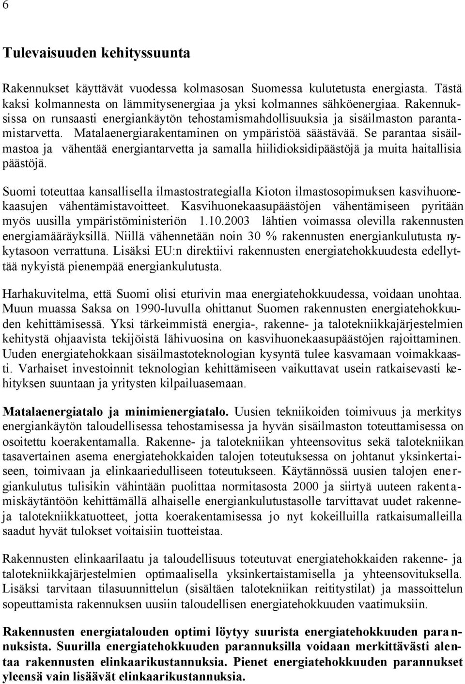 Se parantaa sisäilmastoa ja vähentää energiantarvetta ja samalla hiilidioksidipäästöjä ja muita haitallisia päästöjä.