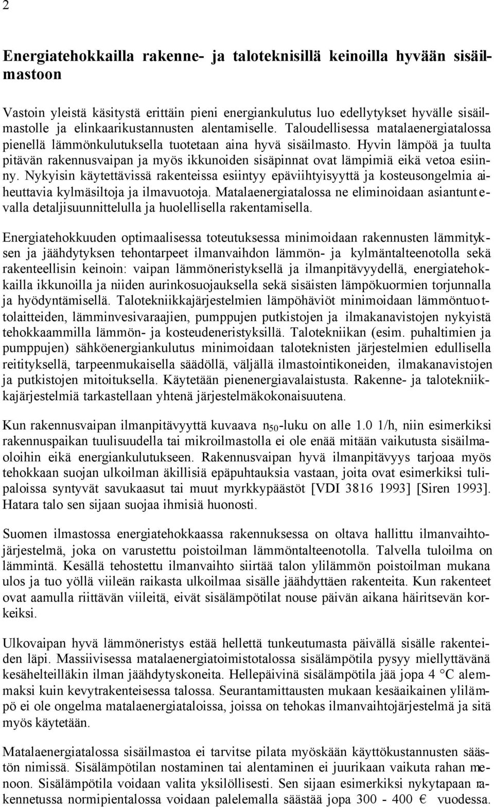 Hyvin lämpöä ja tuulta pitävän rakennusvaipan ja myös ikkunoiden sisäpinnat ovat lämpimiä eikä vetoa esiinny.