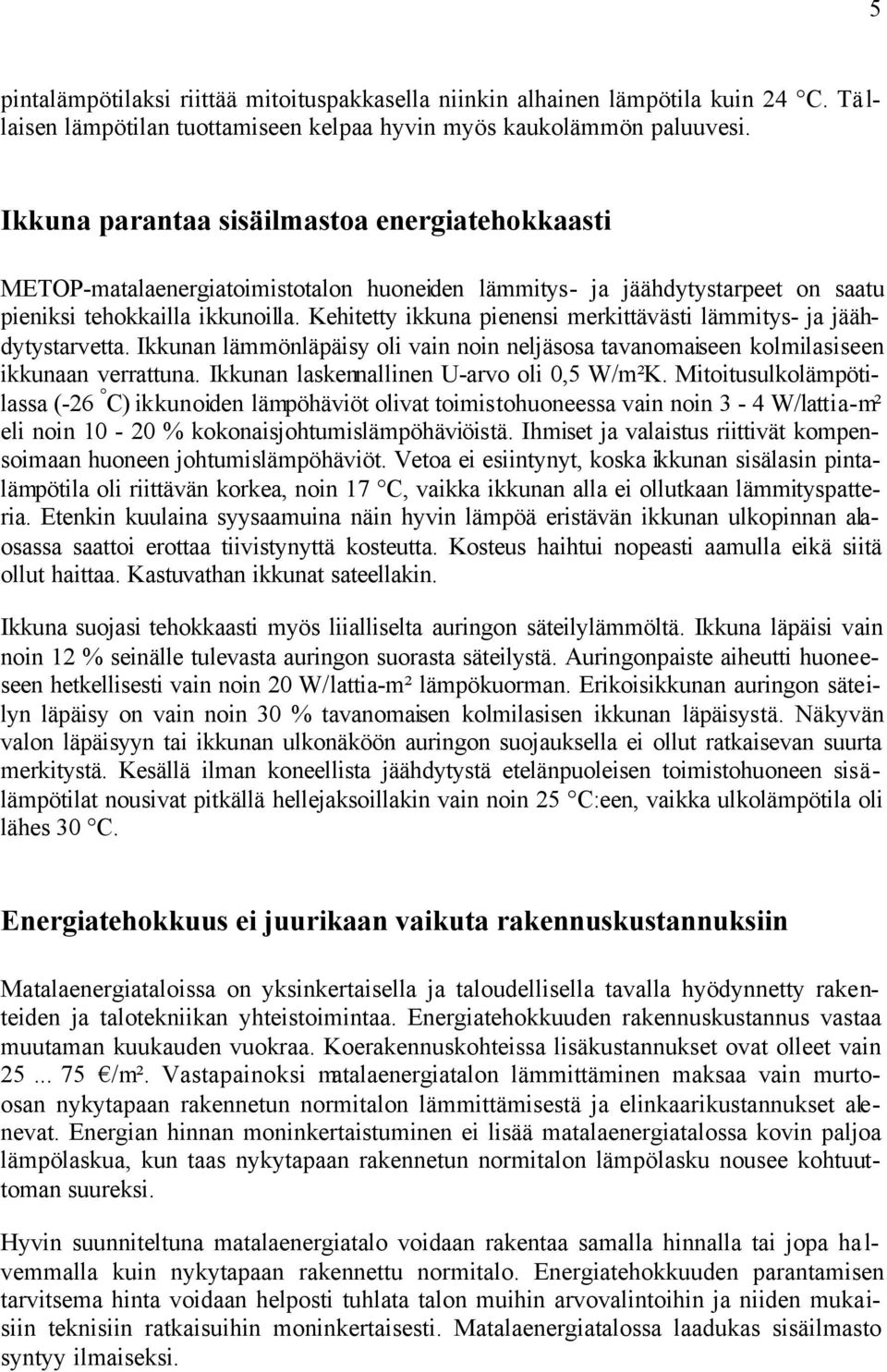 Kehitetty ikkuna pienensi merkittävästi lämmitys- ja jäähdytystarvetta. Ikkunan lämmönläpäisy oli vain noin neljäsosa tavanomaiseen kolmilasiseen ikkunaan verrattuna.