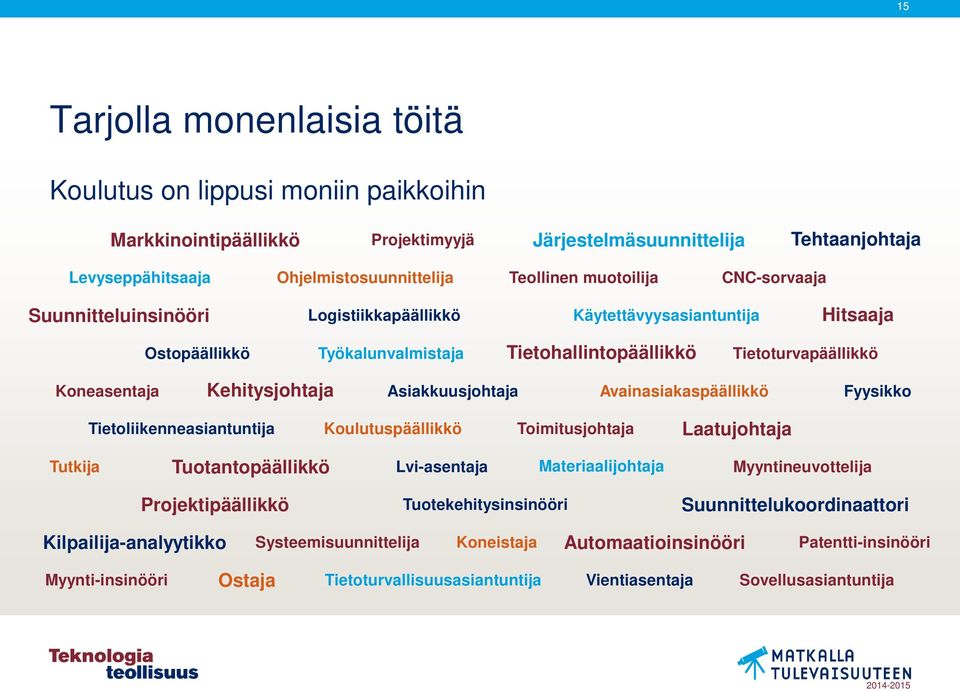 Kehitysjohtaja Asiakkuusjohtaja Avainasiakaspäällikkö Fyysikko Tietoliikenneasiantuntija Koulutuspäällikkö Toimitusjohtaja Laatujohtaja Tutkija Tuotantopäällikkö Lvi-asentaja Materiaalijohtaja