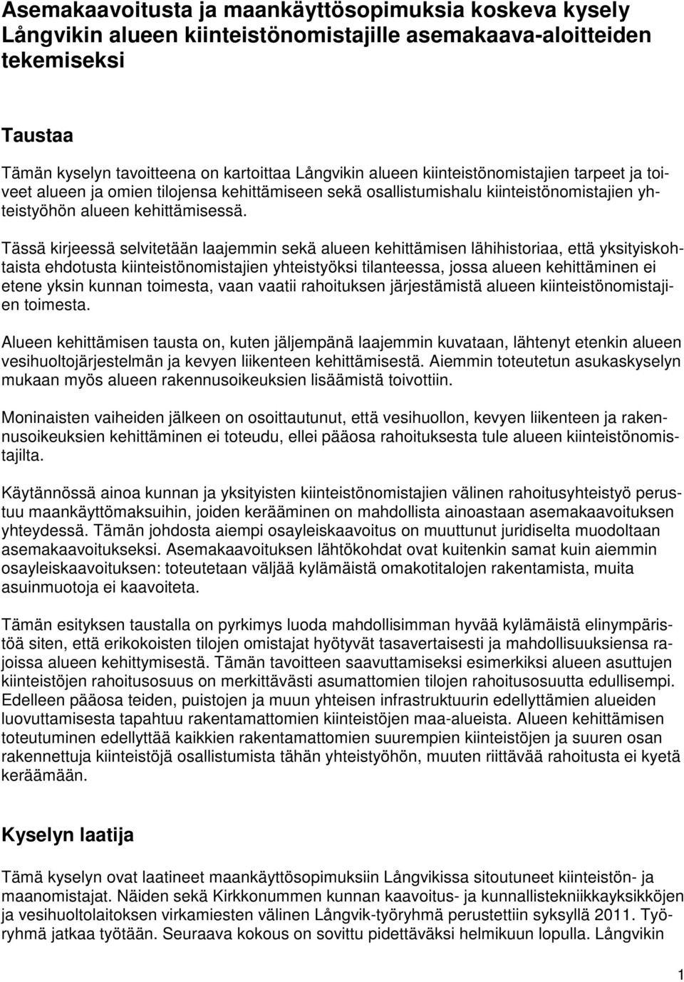 Tässä kirjeessä selvitetään laajemmin sekä alueen kehittämisen lähihistoriaa, että yksityiskohtaista ehdotusta kiinteistönomistajien yhteistyöksi tilanteessa, jossa alueen kehittäminen ei etene yksin