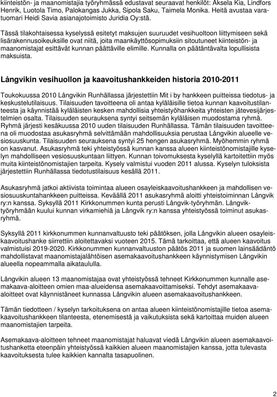 Tässä tilakohtaisessa kyselyssä esitetyt maksujen suuruudet vesihuoltoon liittymiseen sekä lisärakennusoikeuksille ovat niitä, joita maankäyttösopimuksiin sitoutuneet kiinteistön- ja maanomistajat