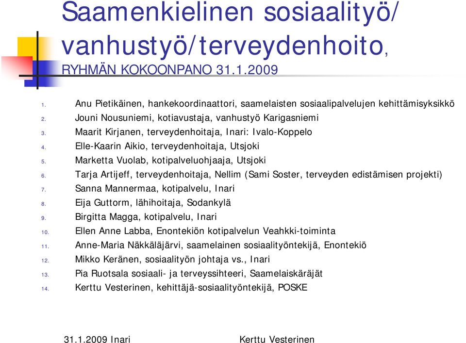 Marketta Vuolab, kotipalveluohjaaja, Utsjoki 6. Tarja Artijeff, terveydenhoitaja, Nellim (Sami Soster, terveyden edistämisen projekti) 7. Sanna Mannermaa, kotipalvelu, Inari 8.