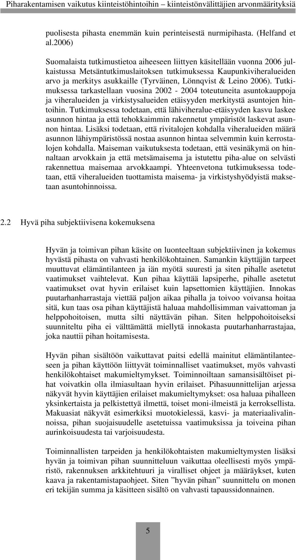 & Leino 2006). Tutkimuksessa tarkastellaan vuosina 2002-2004 toteutuneita asuntokauppoja ja viheralueiden ja virkistysalueiden etäisyyden merkitystä asuntojen hintoihin.