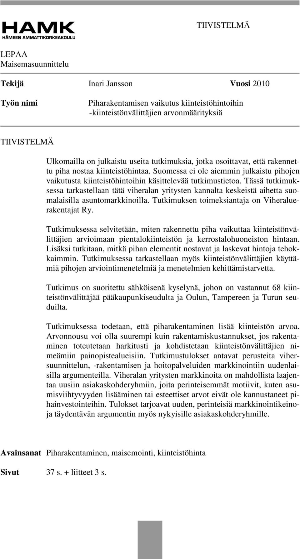 Tässä tutkimuksessa tarkastellaan tätä viheralan yritysten kannalta keskeistä aihetta suomalaisilla asuntomarkkinoilla. Tutkimuksen toimeksiantaja on Viheraluerakentajat Ry.