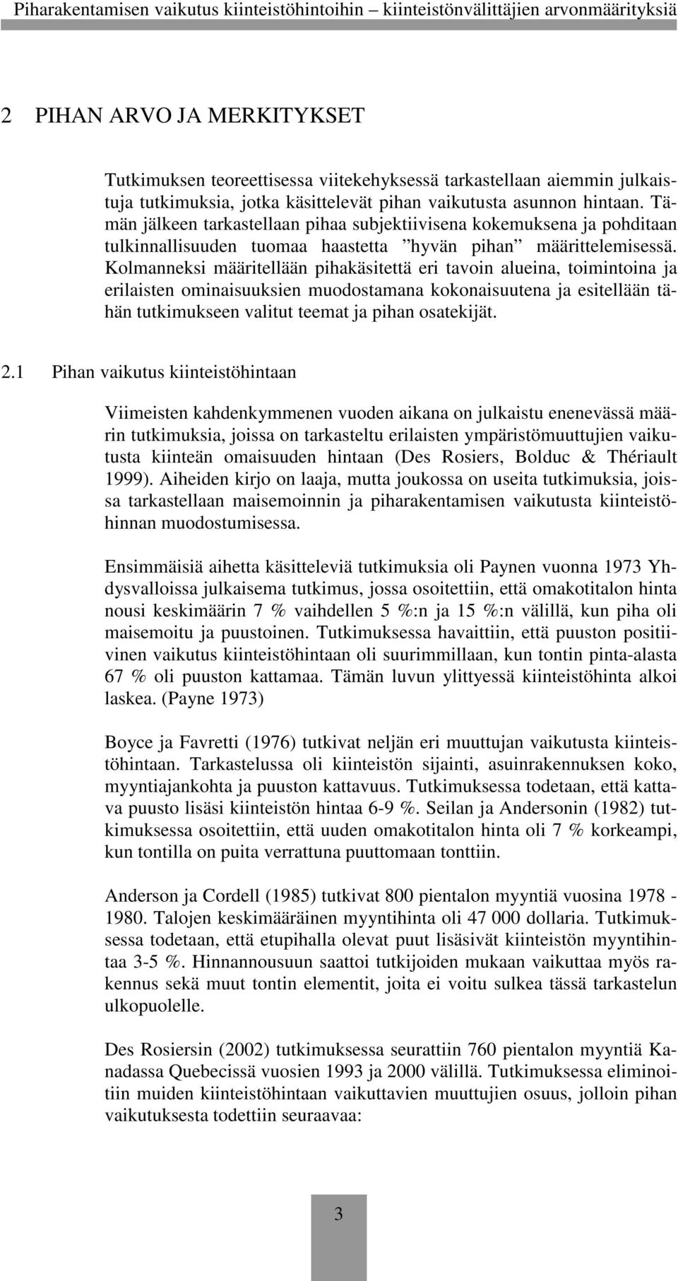 Kolmanneksi määritellään pihakäsitettä eri tavoin alueina, toimintoina ja erilaisten ominaisuuksien muodostamana kokonaisuutena ja esitellään tähän tutkimukseen valitut teemat ja pihan osatekijät. 2.