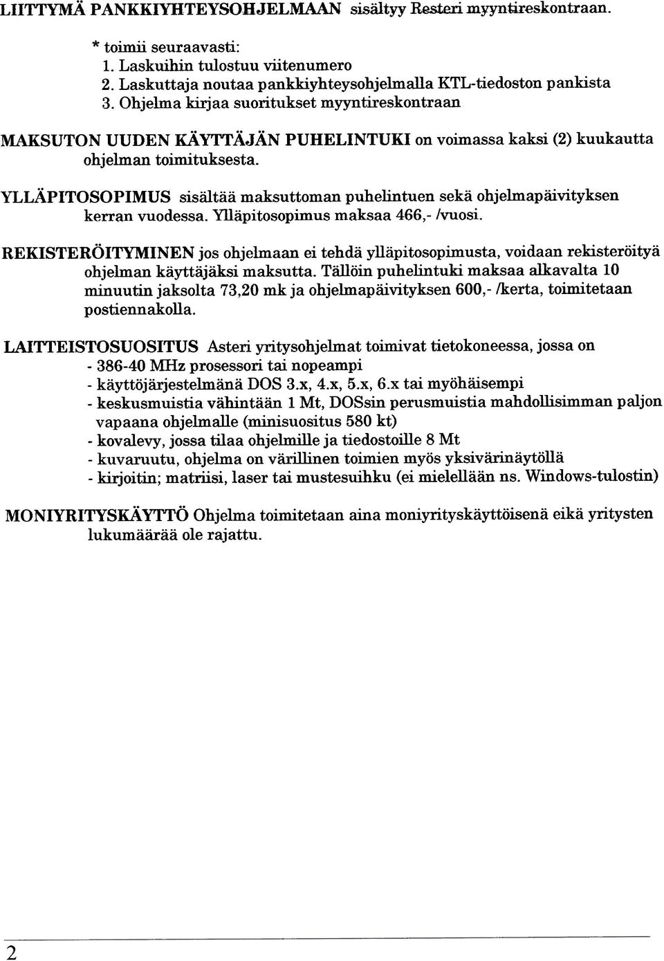 YLLÄPITOSOPIMUS sisältää maksuttoman puhelintuen sekä ohjelmapäivityksen kerran vuodessa. Ylläpitosopimus maksaa 466,- lvuosi.