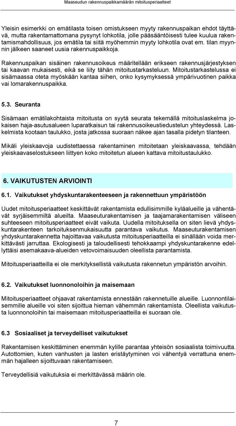 Rakennuspaikan sisäinen rakennusoikeus määritellään erikseen rakennusjärjestyksen tai kaavan mukaisesti, eikä se liity tähän mitoitustarkasteluun.