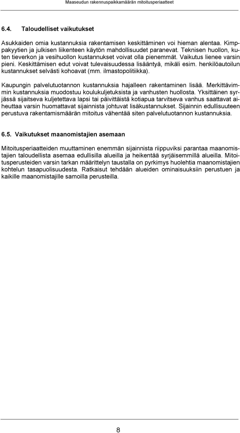 henkilöautoilun kustannukset selvästi kohoavat (mm. ilmastopolitiikka). Kaupungin palvelutuotannon kustannuksia hajalleen rakentaminen lisää.