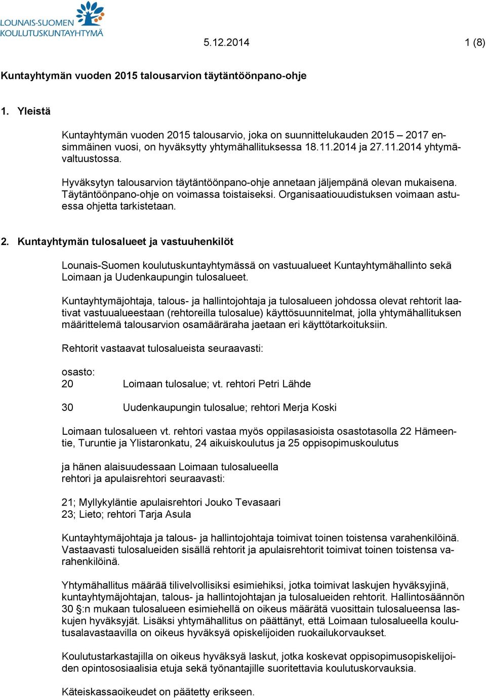 Hyväksytyn talousarvion täytäntöönpano-ohje annetaan jäljempänä olevan mukaisena. Täytäntöönpano-ohje on voimassa toistaiseksi. Organisaatiouudistuksen voimaan astuessa ohjetta tarkistetaan. 2.