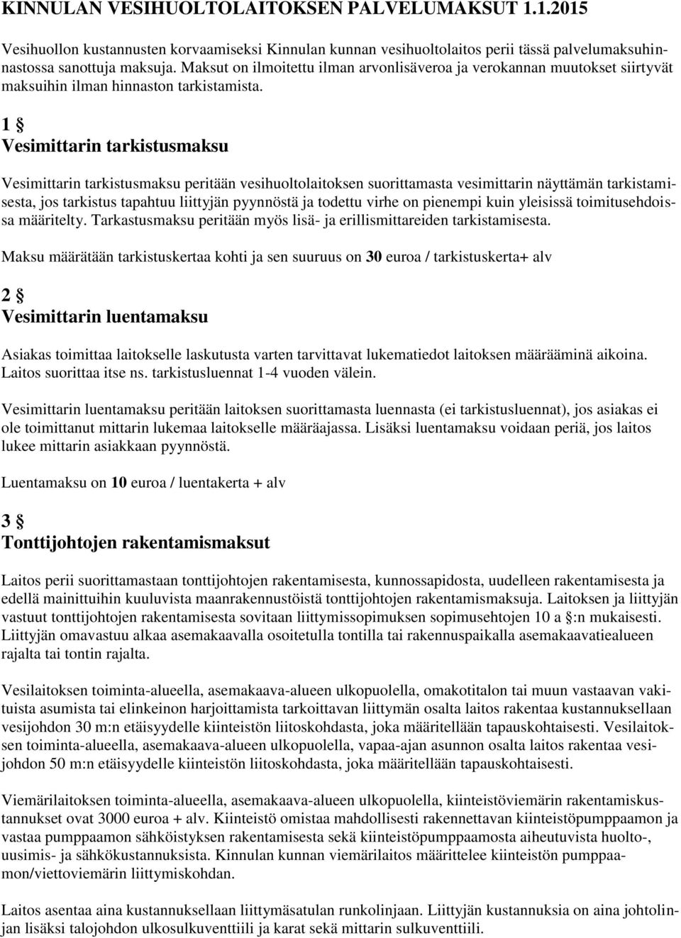 1 Vesimittarin tarkistusmaksu Vesimittarin tarkistusmaksu peritään vesihuoltolaitoksen suorittamasta vesimittarin näyttämän tarkistamisesta, jos tarkistus tapahtuu liittyjän pyynnöstä ja todettu