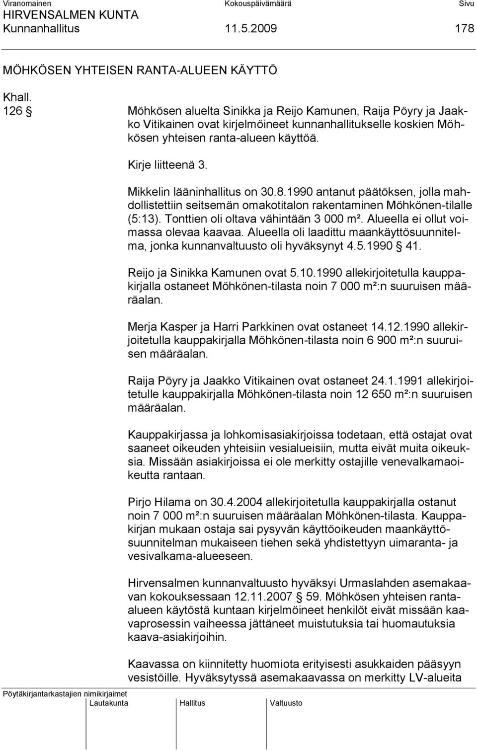 Mikkelin lääninhallitus on 30.8.1990 antanut päätöksen, jolla mahdollistettiin seitsemän omakotitalon rakentaminen Möhkönen-tilalle (5:13). Tonttien oli oltava vähintään 3 000 m².