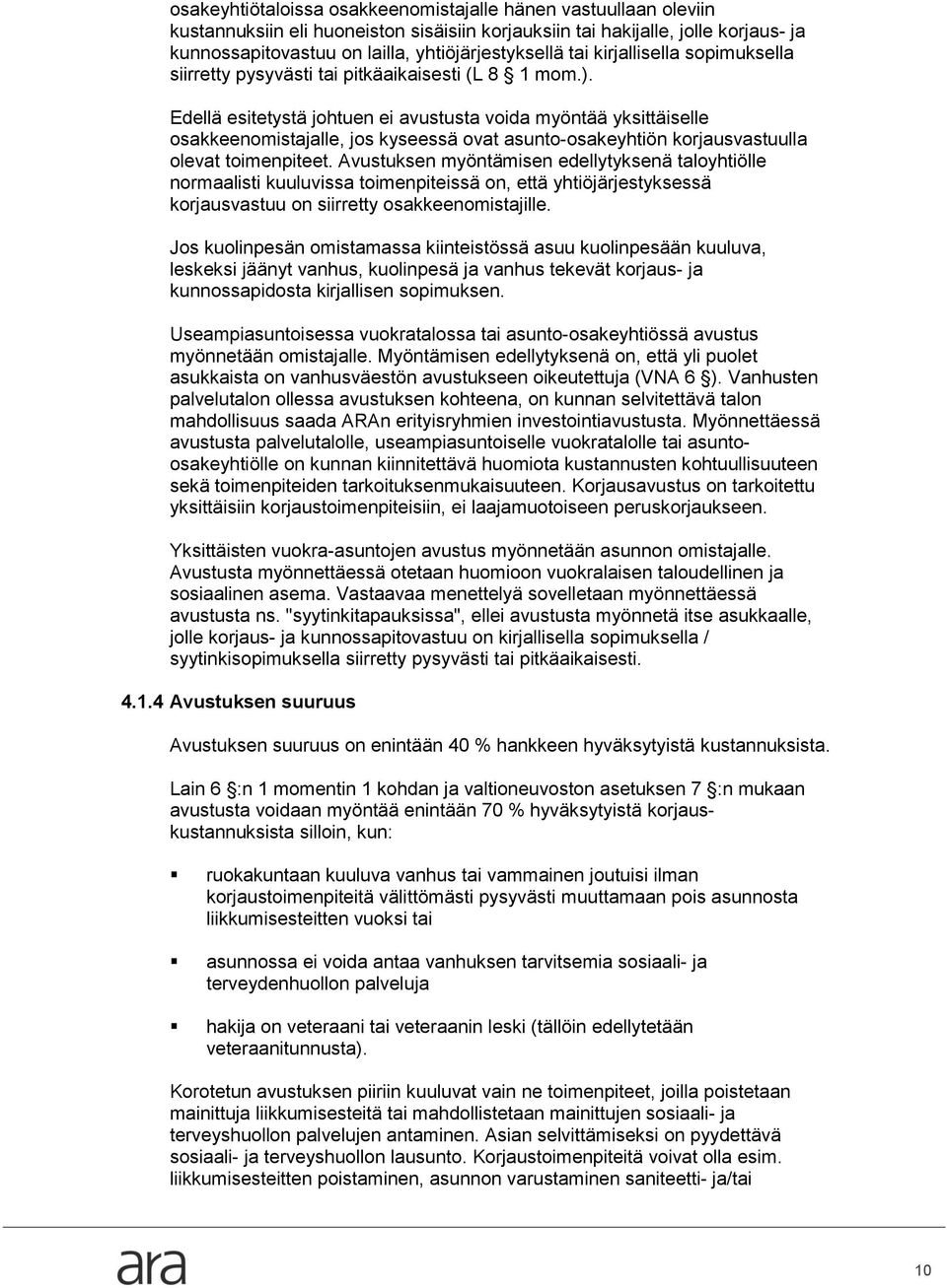 Edellä esitetystä johtuen ei avustusta voida myöntää yksittäiselle osakkeenomistajalle, jos kyseessä ovat asunto-osakeyhtiön korjausvastuulla olevat toimenpiteet.