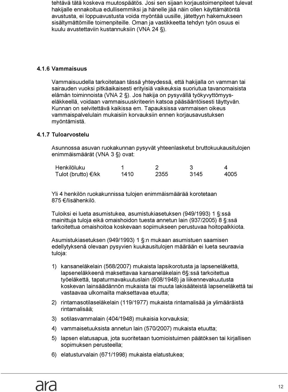 sisältymättömille toimenpiteille. Oman ja vastikkeetta tehdyn työn osuus ei kuulu avustettaviin kustannuksiin (VNA 24 ). 4.1.