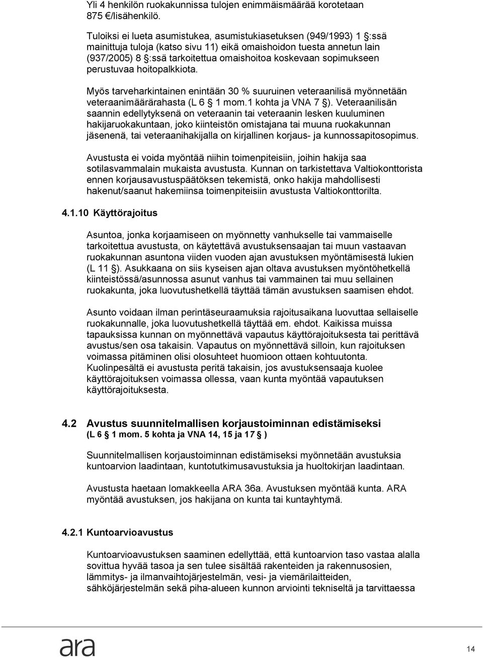 sopimukseen perustuvaa hoitopalkkiota. Myös tarveharkintainen enintään 30 % suuruinen veteraanilisä myönnetään veteraanimäärärahasta (L 6 1 mom.1 kohta ja VNA 7 ).
