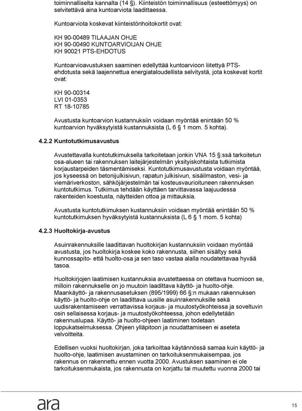 PTSehdotusta sekä laajennettua energiataloudellista selvitystä, jota koskevat kortit ovat: KH 90-00314 LVI 01-0353 RT 18-10785 Avustusta kuntoarvion kustannuksiin voidaan myöntää enintään 50 %