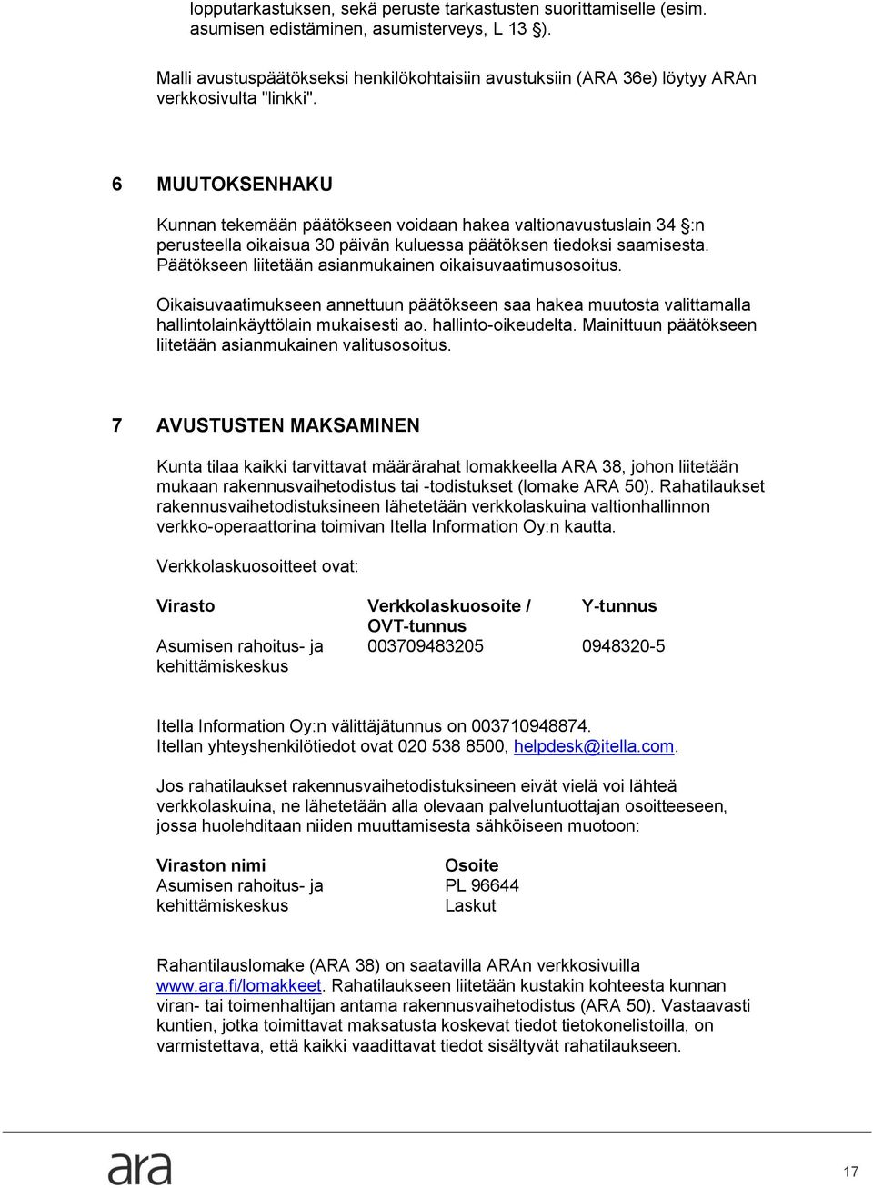 6 MUUTOKSENHAKU Kunnan tekemään päätökseen voidaan hakea valtionavustuslain 34 :n perusteella oikaisua 30 päivän kuluessa päätöksen tiedoksi saamisesta.