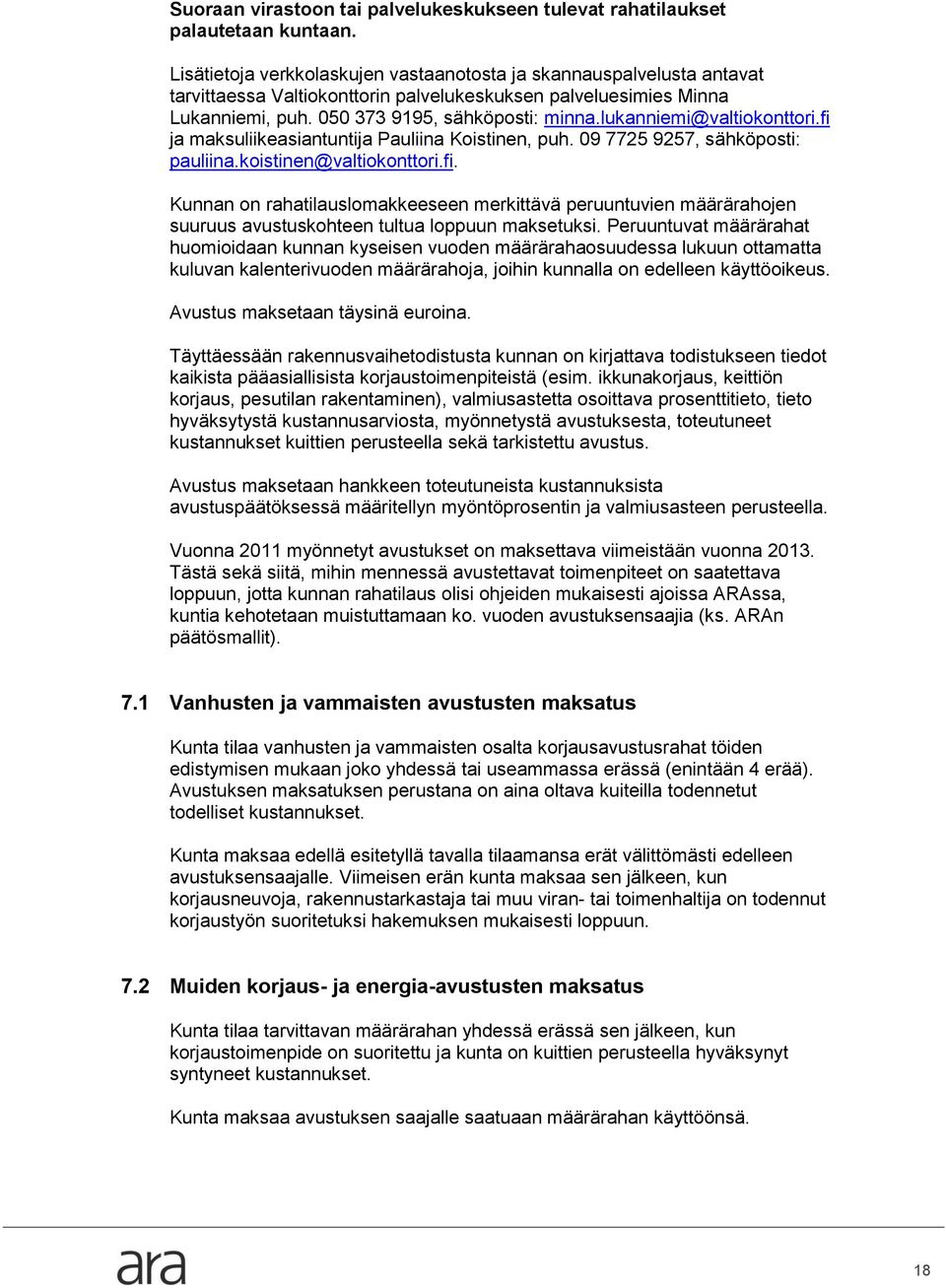 lukanniemi@valtiokonttori.fi ja maksuliikeasiantuntija Pauliina Koistinen, puh. 09 7725 9257, sähköposti: pauliina.koistinen@valtiokonttori.fi. Kunnan on rahatilauslomakkeeseen merkittävä peruuntuvien määrärahojen suuruus avustuskohteen tultua loppuun maksetuksi.