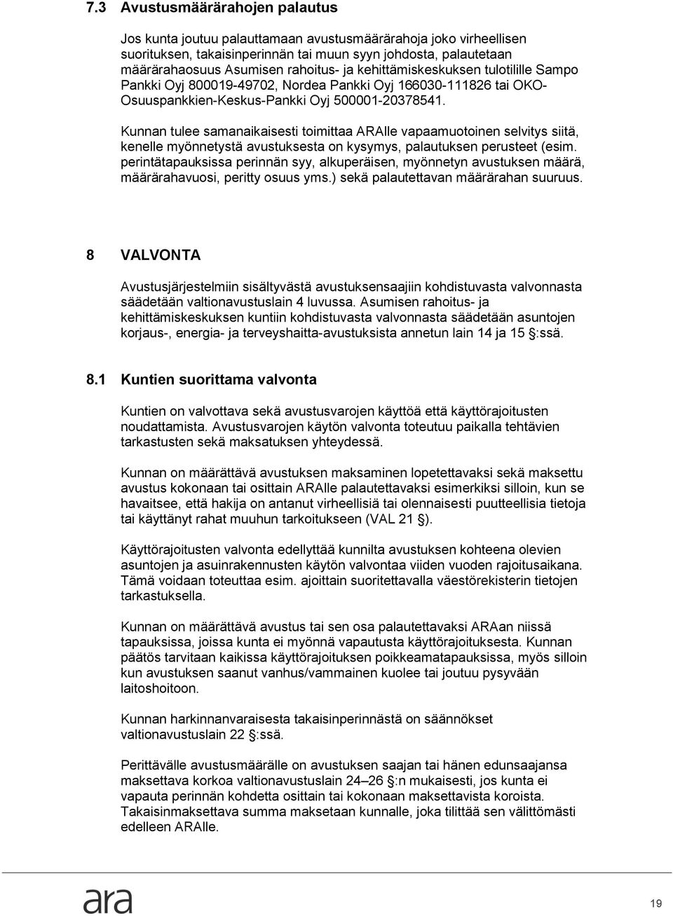 Kunnan tulee samanaikaisesti toimittaa ARAlle vapaamuotoinen selvitys siitä, kenelle myönnetystä avustuksesta on kysymys, palautuksen perusteet (esim.