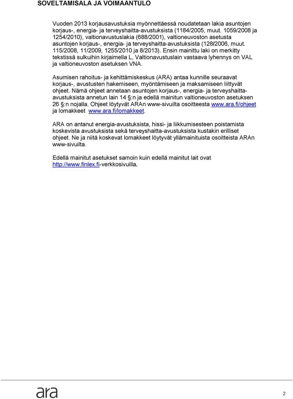 Ensin mainittu laki on merkitty tekstissä sulkuihin kirjaimella L, Valtionavustuslain vastaava lyhennys on VAL ja valtioneuvoston asetuksen VNA.
