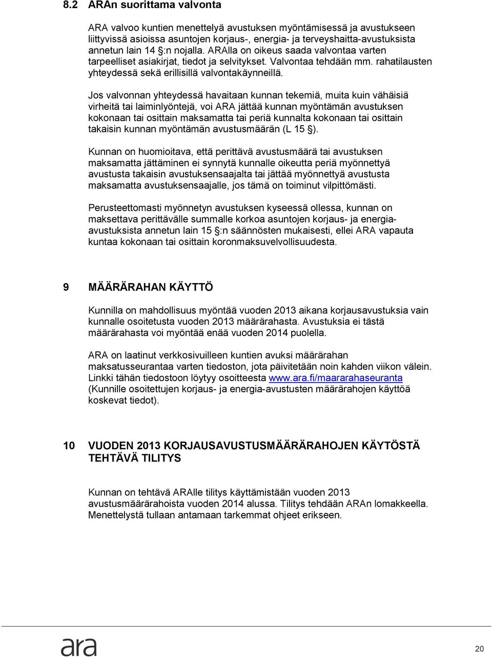 Jos valvonnan yhteydessä havaitaan kunnan tekemiä, muita kuin vähäisiä virheitä tai laiminlyöntejä, voi ARA jättää kunnan myöntämän avustuksen kokonaan tai osittain maksamatta tai periä kunnalta