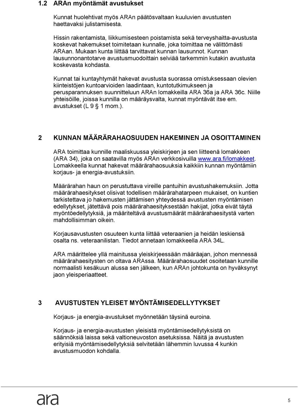 Mukaan kunta liittää tarvittavat kunnan lausunnot. Kunnan lausunnonantotarve avustusmuodoittain selviää tarkemmin kutakin avustusta koskevasta kohdasta.