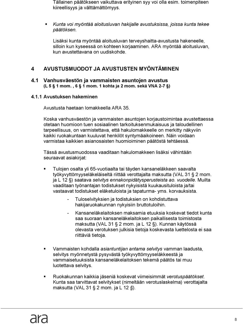 4 AVUSTUSMUODOT JA AVUSTUSTEN MYÖNTÄMINEN 4.1 Vanhusväestön ja vammaisten asuntojen avustus (L 5 1 mom., 6 1 mom. 1 kohta ja 2 mom. sekä VNA 2-7 ) 4.1.1 Avustuksen hakeminen Avustusta haetaan lomakkeella ARA 35.