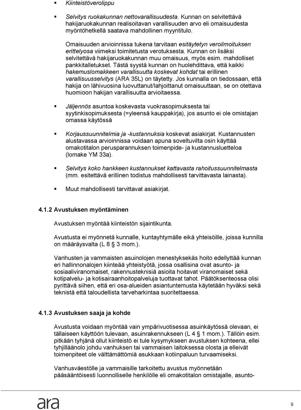 mahdolliset pankkitalletukset. Tästä syystä kunnan on huolehdittava, että kaikki hakemuslomakkeen varallisuutta koskevat kohdat tai erillinen varallisuusselvitys (ARA 35L) on täytetty.