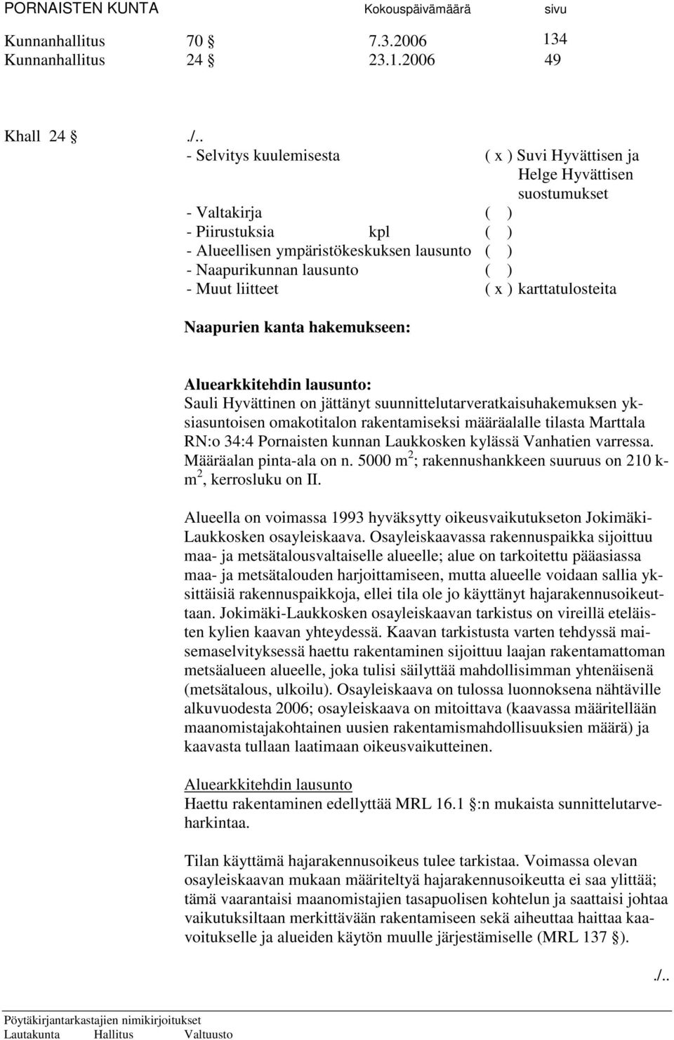 2006 49 Khall 24 Selvitys kuulemisesta ( x ) Suvi Hyvättisen ja Helge Hyvättisen suostumukset Valtakirja ( ) Piirustuksia kpl ( ) Alueellisen ympäristökeskuksen lausunto ( ) Naapurikunnan lausunto (