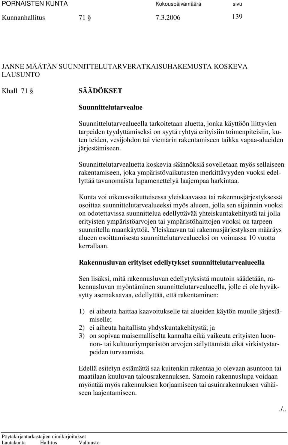 tyydyttämiseksi on syytä ryhtyä erityisiin toimenpiteisiin, kuten teiden, vesijohdon tai viemärin rakentamiseen taikka vapaaalueiden järjestämiseen.