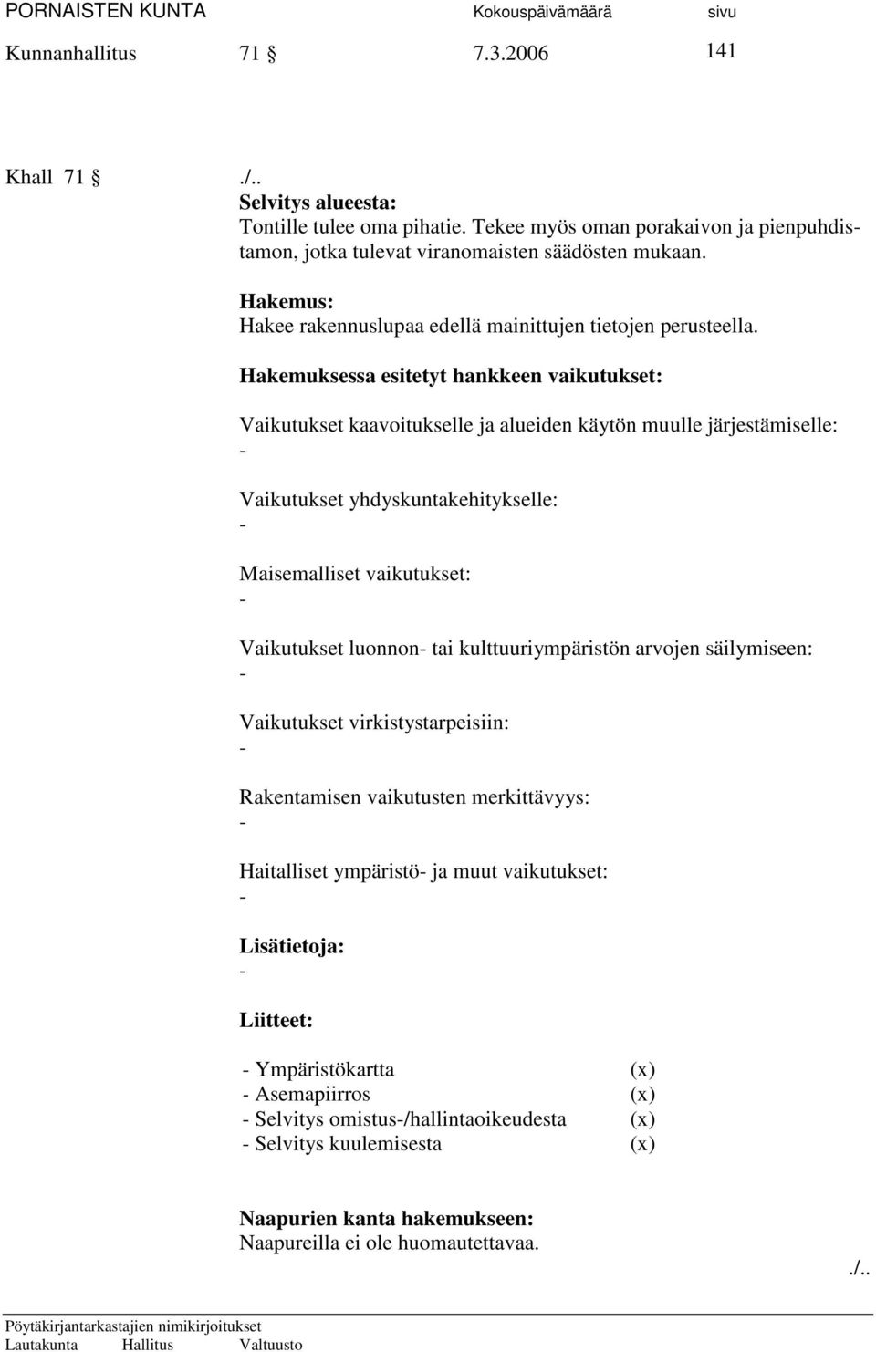 Hakemuksessa esitetyt hankkeen vaikutukset: Vaikutukset kaavoitukselle ja alueiden käytön muulle järjestämiselle: Vaikutukset yhdyskuntakehitykselle: Maisemalliset vaikutukset: Vaikutukset luonnon