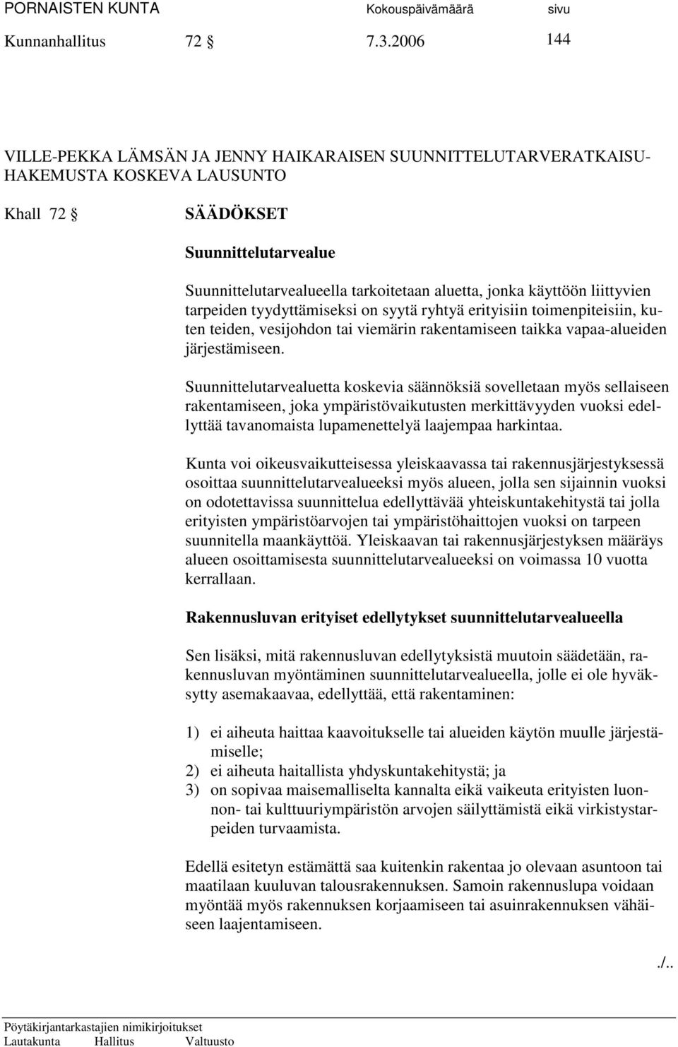 käyttöön liittyvien tarpeiden tyydyttämiseksi on syytä ryhtyä erityisiin toimenpiteisiin, kuten teiden, vesijohdon tai viemärin rakentamiseen taikka vapaaalueiden järjestämiseen.