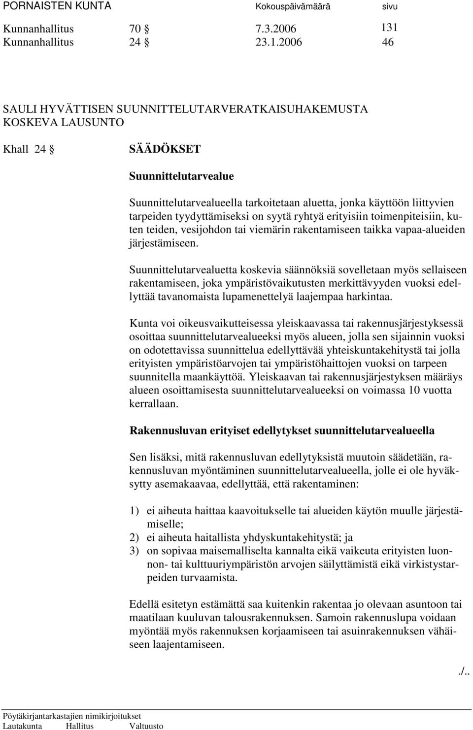 käyttöön liittyvien tarpeiden tyydyttämiseksi on syytä ryhtyä erityisiin toimenpiteisiin, kuten teiden, vesijohdon tai viemärin rakentamiseen taikka vapaaalueiden järjestämiseen.