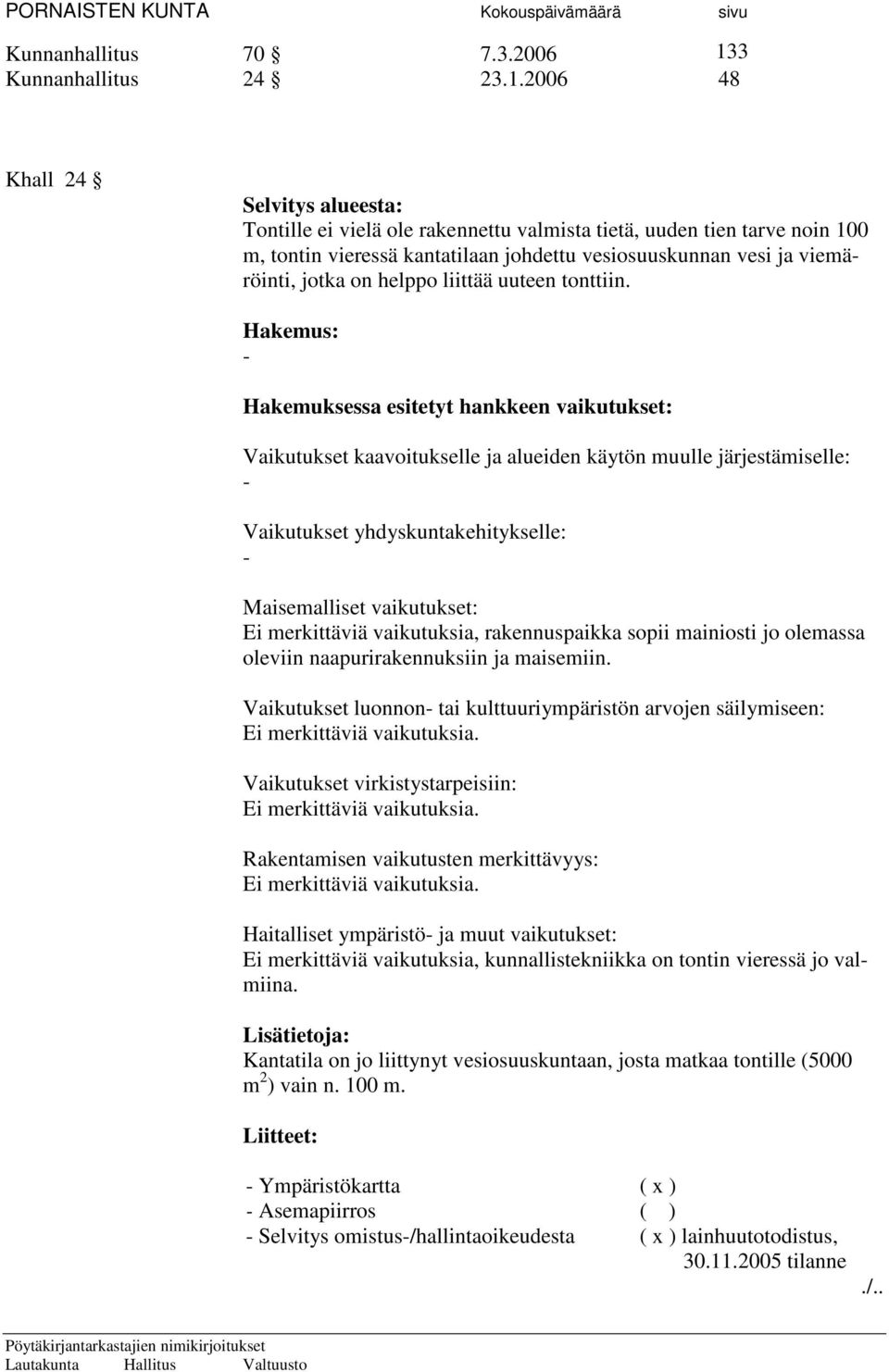 2006 48 Khall 24 Selvitys alueesta: Tontille ei vielä ole rakennettu valmista tietä, uuden tien tarve noin 100 m, tontin vieressä kantatilaan johdettu vesiosuuskunnan vesi ja viemäröinti, jotka on