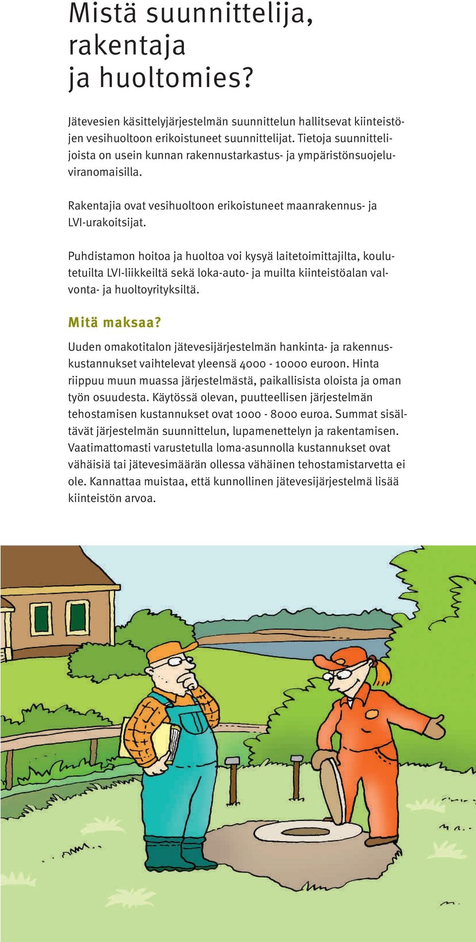 Puhdistamon hoitoa ja huoltoa voi kysyä laitetoimittajilta, koulutetuilta LVI-liikkeiltä sekä loka-auto- ja muilta kiinteistöalan valvonta- ja huoltoyrityksiltä. Mitä maksaa?