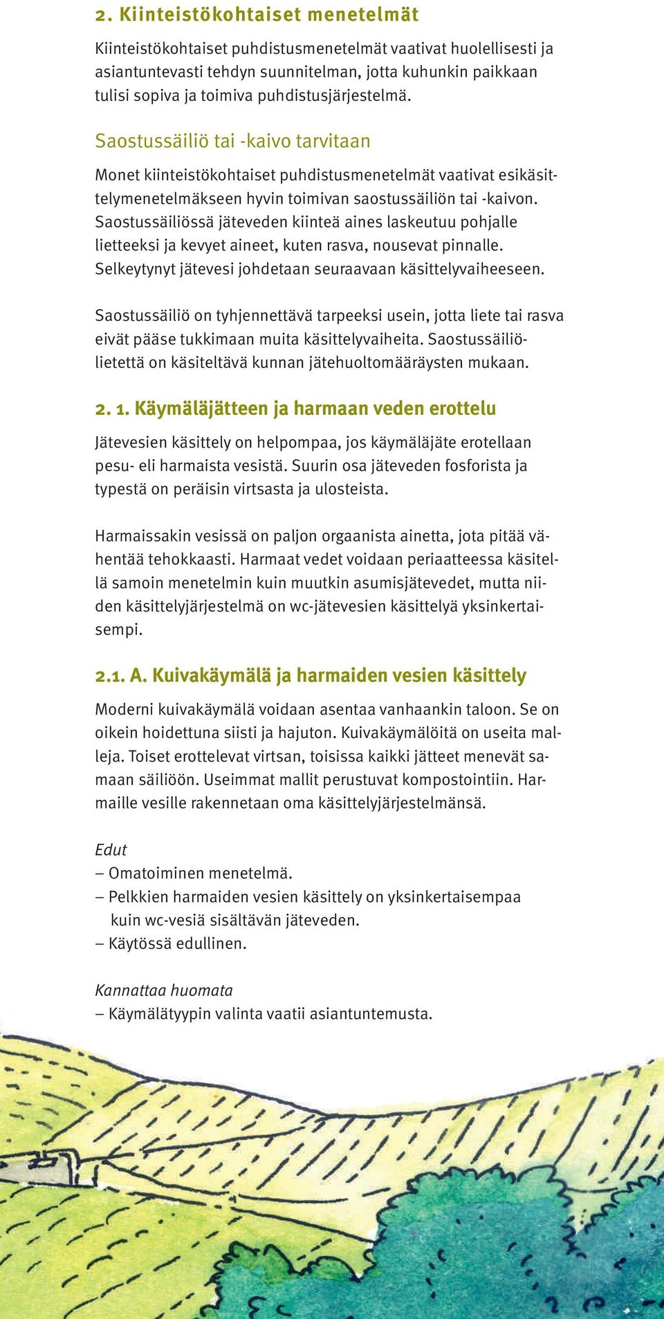 Saostussäiliössä jäteveden kiinteä aines laskeutuu pohjalle lietteeksi ja kevyet aineet, kuten rasva, nousevat pinnalle. Selkeytynyt jätevesi johdetaan seuraavaan käsittelyvaiheeseen.