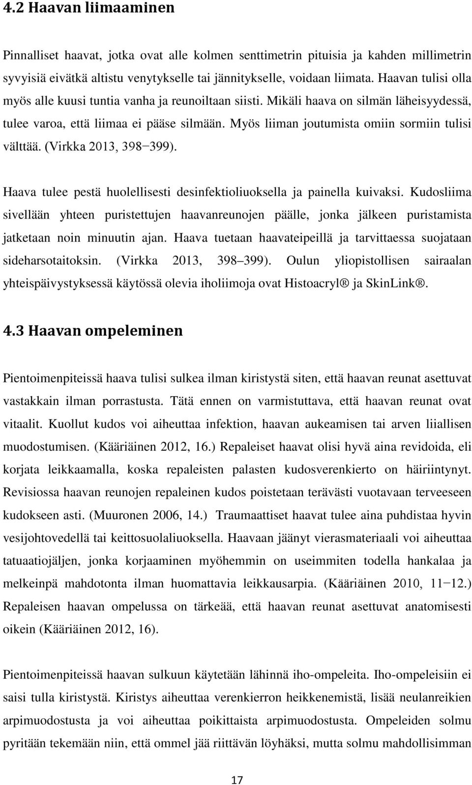 Myös liiman joutumista omiin sormiin tulisi välttää. (Virkka 2013, 398 399). Haava tulee pestä huolellisesti desinfektioliuoksella ja painella kuivaksi.