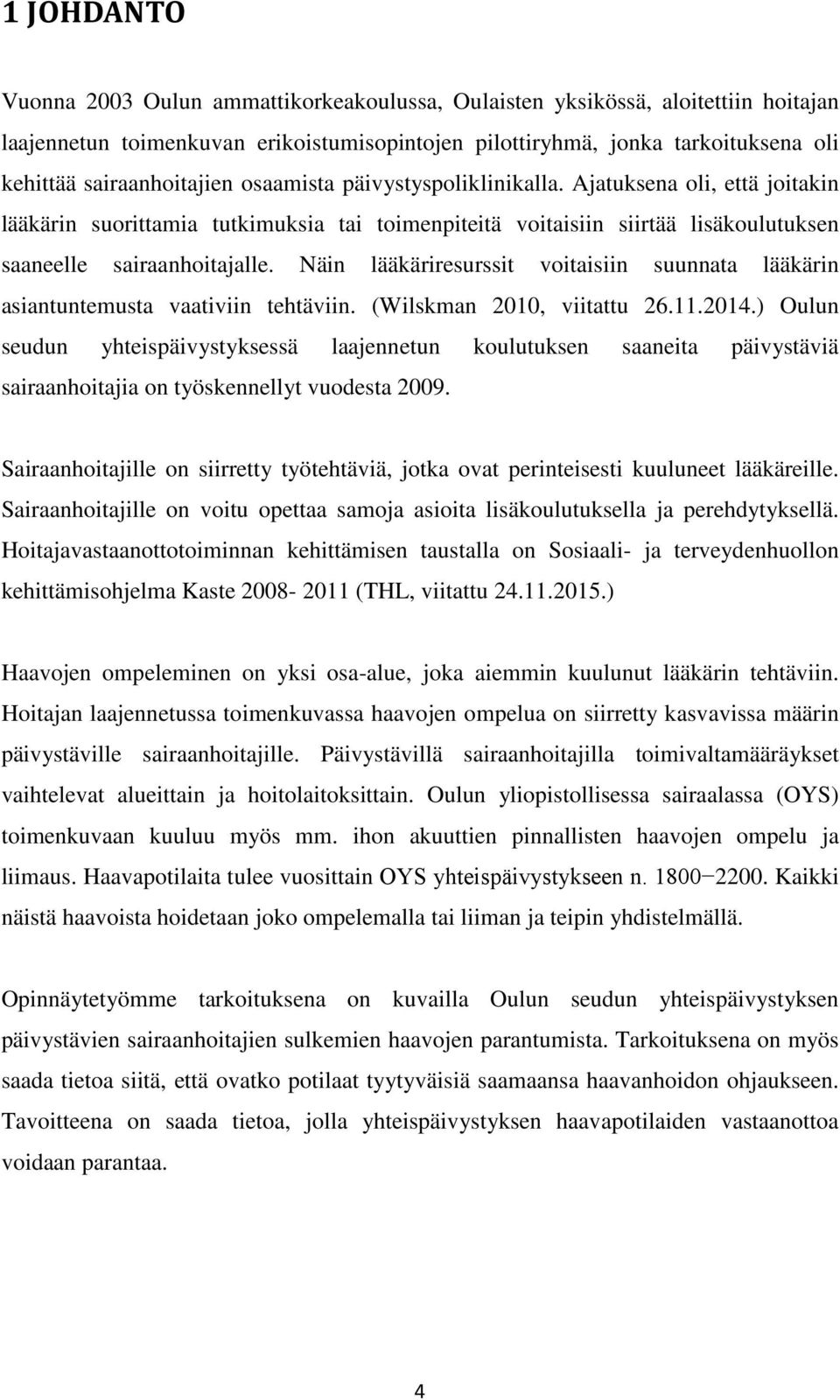 Näin lääkäriresurssit voitaisiin suunnata lääkärin asiantuntemusta vaativiin tehtäviin. (Wilskman 2010, viitattu 26.11.2014.