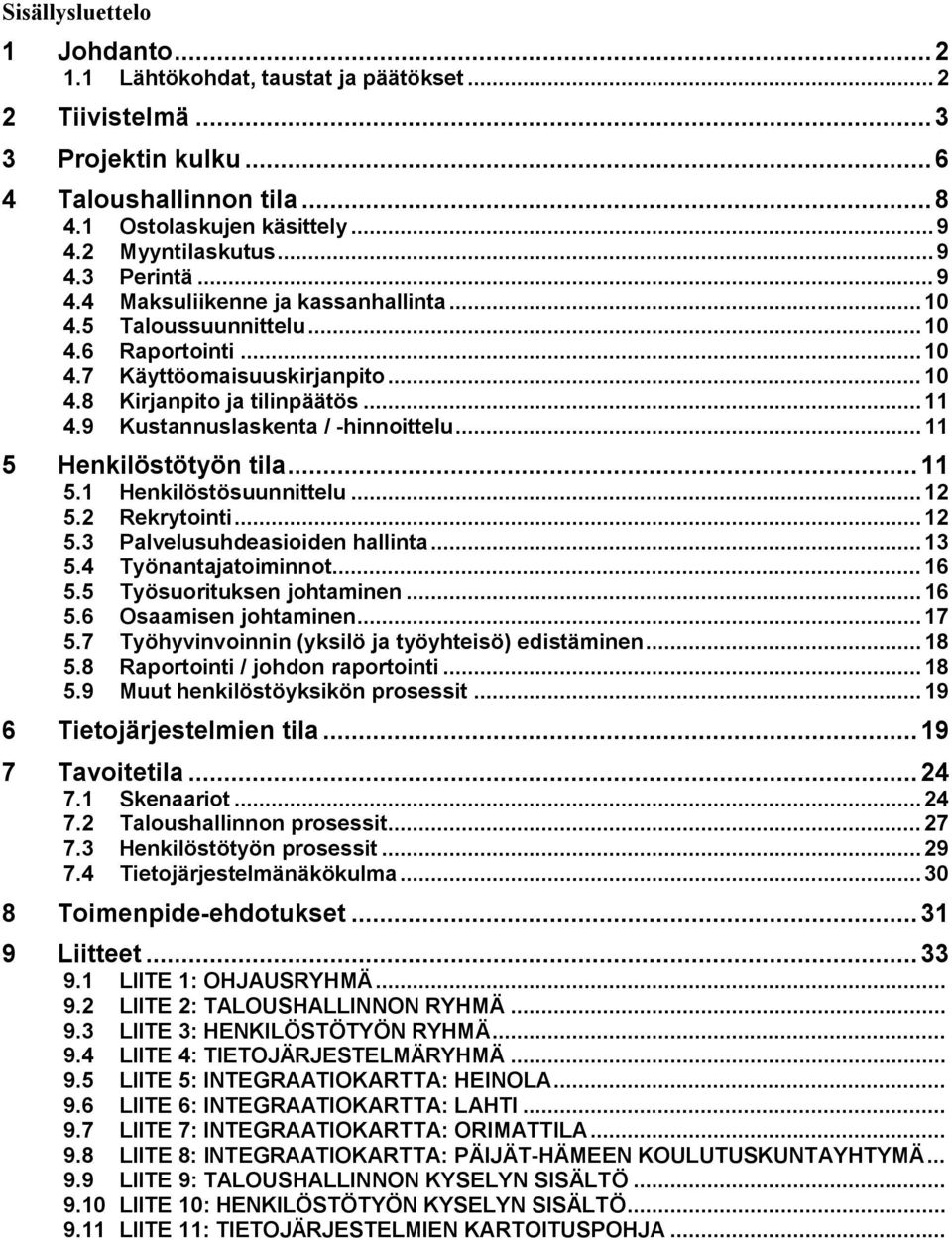 ..11 5 Henkilöstötyön tila...11 5.1 Henkilöstösuunnittelu...12 5.2 Rekrytointi...12 5.3 Palvelusuhdeasioiden hallinta...13 5.4 Työnantajatoiminnot... 16 5.5 Työsuorituksen johtaminen...16 5.6 Osaamisen johtaminen.