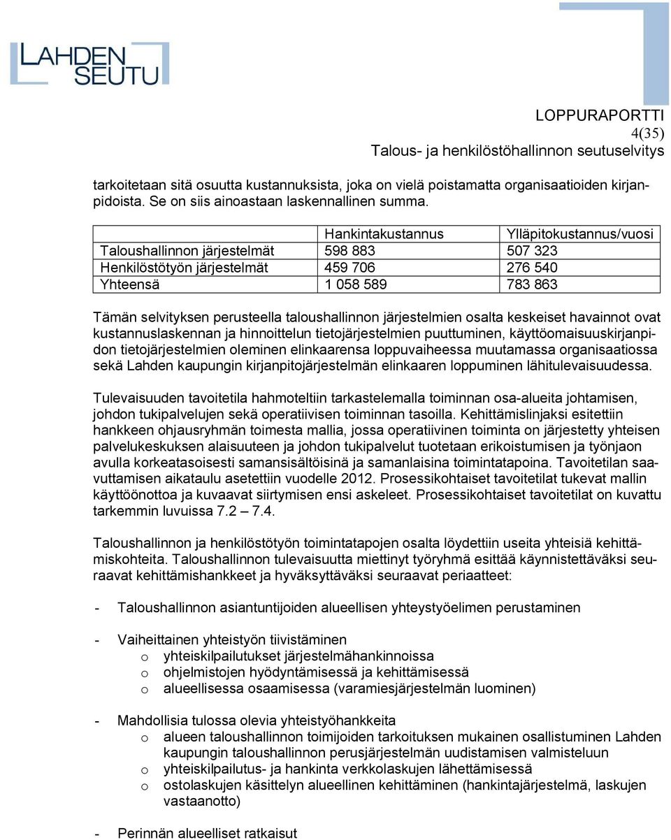 taloushallinnon järjestelmien osalta keskeiset havainnot ovat kustannuslaskennan ja hinnoittelun tietojärjestelmien puuttuminen, käyttöomaisuuskirjanpidon tietojärjestelmien oleminen elinkaarensa