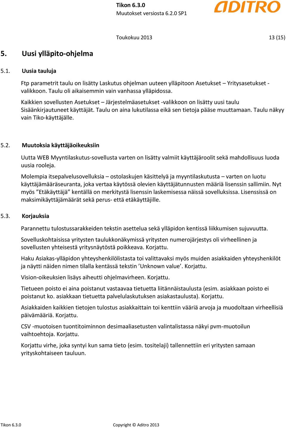 Taulu on aina lukutilassa eikä sen tietoja pääse muuttamaan. Taulu näkyy vain Tiko-käyttäjälle. 5.2.