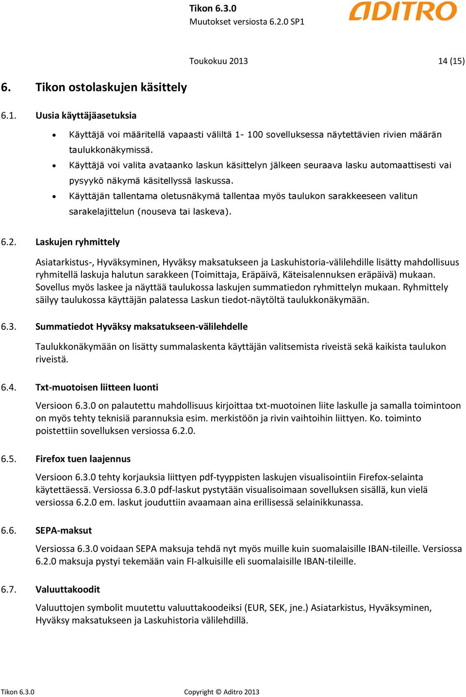 Käyttäjän tallentama oletusnäkymä tallentaa myös taulukon sarakkeeseen valitun sarakelajittelun (nouseva tai laskeva). 6.2.