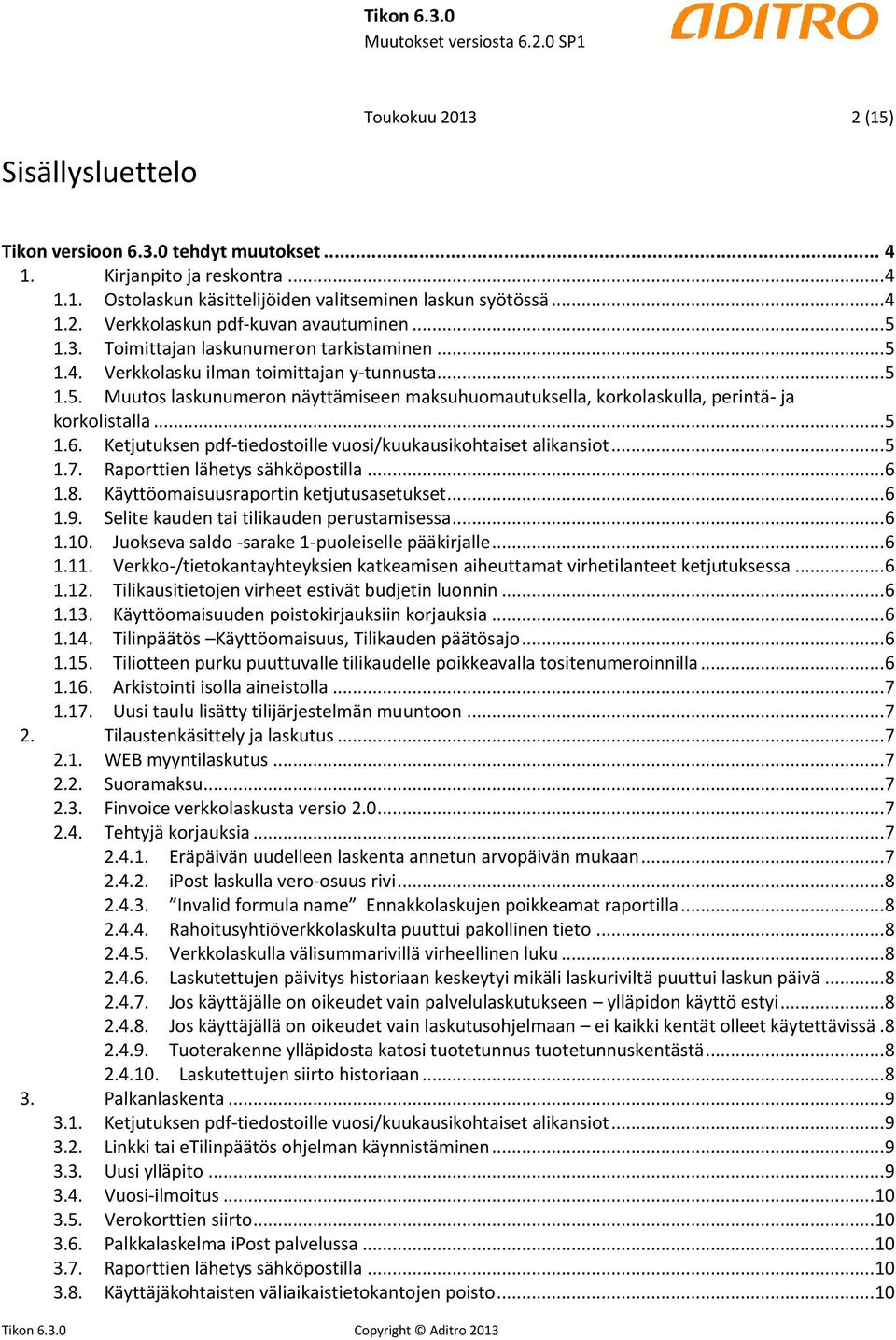 .. 5 1.6. Ketjutuksen pdf-tiedostoille vuosi/kuukausikohtaiset alikansiot... 5 1.7. Raporttien lähetys sähköpostilla... 6 1.8. Käyttöomaisuusraportin ketjutusasetukset... 6 1.9.